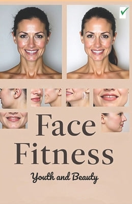 Face fitness Youth and Beauty: Tighten facial contours, get rid of double chin and excess fat, and boost your confidence with quick and easy exercises by Svitana