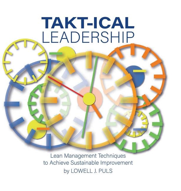 Takt-Ical Leadership by Puls, Lowell J.