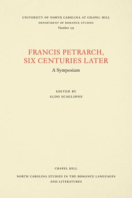 Francis Petrarch, Six Centuries Later: A Symposium by Scaglione, Aldo