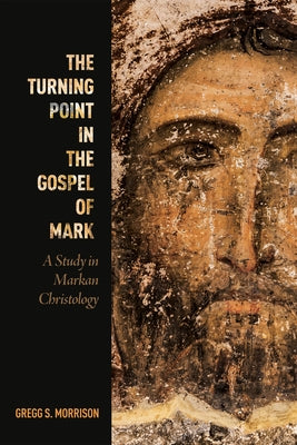 The Turning Point in the Gospel of Mark by Morrison, Gregg S.