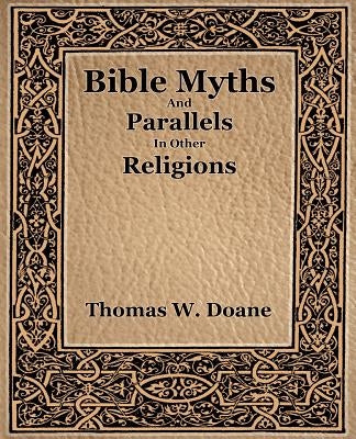 Bible Myths And Their Parallels In Other Religions by Doane Thomas W.