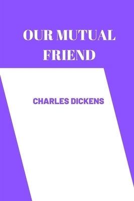 OUR MUTUAL FRIEND by charles dickens by Charles Dickens