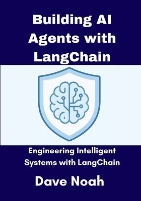 Building AI Agents with LangChain: Engineering Intelligent Systems with the Full LangChain Stack by Noah, Dave