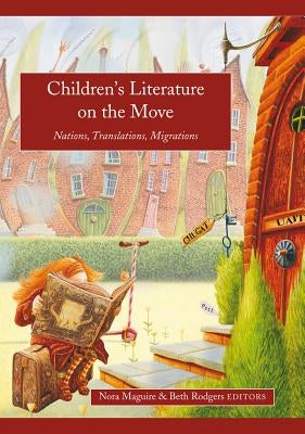 Children's Literature on the Move: Nations, Translations, Migrations by Maguire, Nora