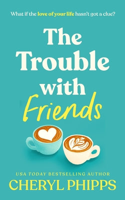 The Trouble with Friends by Phipps, Cheryl