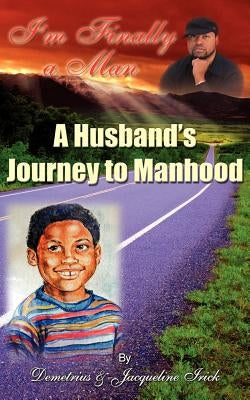 I'm Finally a Man/ A Husband's Journey to Manhood by Irick, Demetrius