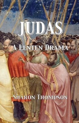 Judas: A Lenten Drama by Thompson, Sharon
