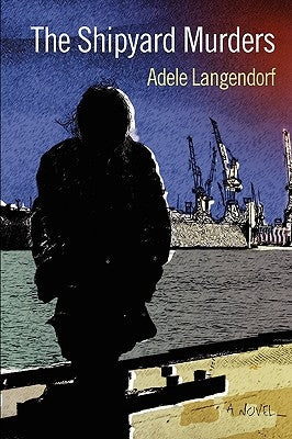 The Shipyard Murders by Langendorf, Adele