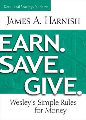 Earn. Save. Give. Devotional Readings for Home: Wesley's Simple Rules for Money by Harnish, James A.
