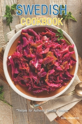 Swedish Cookbook: Recipes for Authentic Swedish Cooking by Hoskinson, Brad