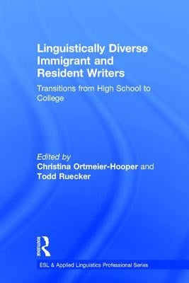 Linguistically Diverse Immigrant and Resident Writers: Transitions from High School to College by Ortmeier-Hooper, Christina