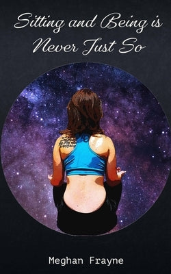 Sitting and Being is Never Just So by Frayne, Meghan