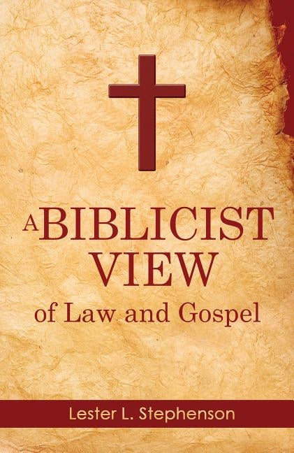 A Biblicist View of Law and Gospel by Stephenson, Lester L.