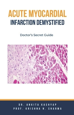 Acute Myocardial Infarction Demystified: Doctor's Secret Guide by Kashyap, Ankita