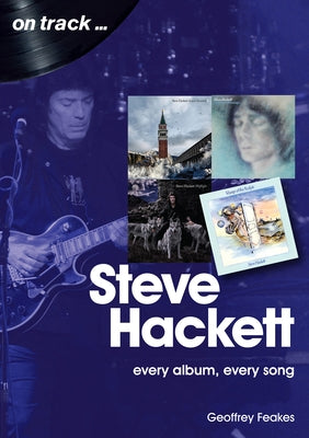 Steve Hackett: Every Album, Every Song by Feakes, Geoffrey