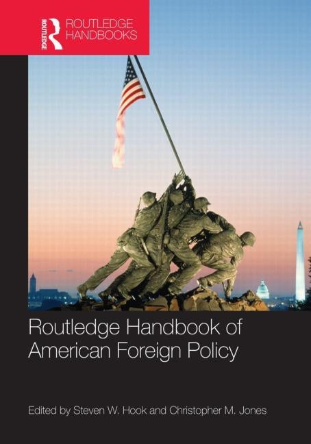 Routledge Handbook of American Foreign Policy by Hook, Steven W.