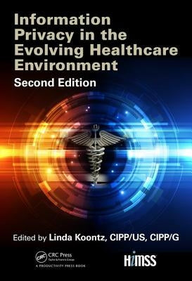Information Privacy in the Evolving Healthcare Environment by Koontz, Linda