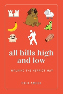 All Hills High and Low: Walking the Herriot Way by Amess, Paul