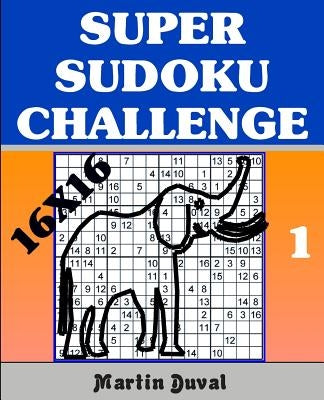 Super Sudoku Challenge 1: 16x16 by Duval, Martin