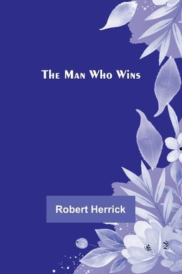 The Man Who Wins by Herrick, Robert