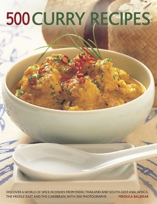 500 Curry Recipes: Discover a World of Spice in Dishes from India, Asia, the Middle East, Africa and the Caribbean, with 500 Photographs by Baljekar, Mridula