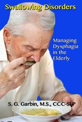 Swallowing Disorders: Managing Dysphagia in the Elderly by Garbin, S. G.