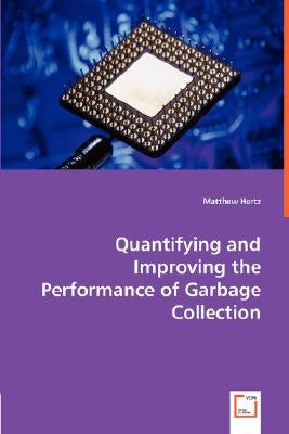 Quantifying and Improving the Performance of Garbage Collection by Hertz, Matthew
