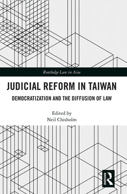 Judicial Reform in Taiwan: Democratization and the Diffusion of Law by Chisholm, Neil