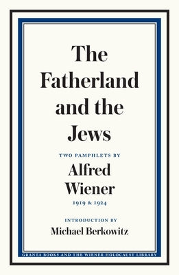 The Fatherland and the Jews: Two Pamphlets by Alfred Wiener, 1919 and 1924 by Wiener, Alfred
