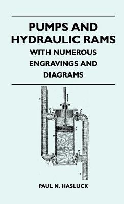 Pumps And Hydraulic Rams - With Numerous Engravings And Diagrams by Hasluck, Paul N.