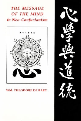 The Message of the Mind in Neo-Confucianism by Bary, Wm Theodore de