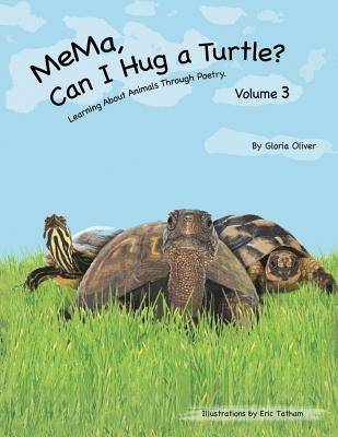 MeMa, Can I Hug a Turtle?: Learning About Animals Through Poetry. Volume 3 by Oliver, Gloria