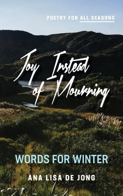 Joy Instead of Mourning: Words for Winter by De Jong, Ana Lisa