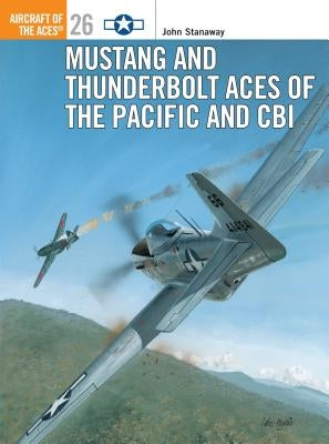 Mustang and Thunderbolt Aces of the Pacific and Cbi by Stanaway, John