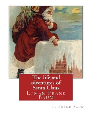 The life and adventures of Santa Claus, By L. Frank Baum (children classic): Lyman Frank Baum (May 15, 1856 - May 6, 1919), better known by his pen na by Baum, L. Frank