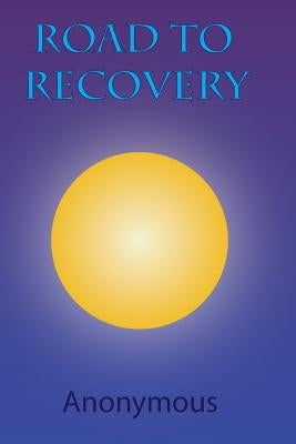 Road to Recovery: Understanding the 12 Steps of Alcoholics Anonymous by Anonymous