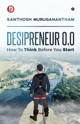 Desipreneur 0.0: How To Think Before You Start by Santhosh Muruganantham