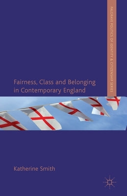 Fairness, Class and Belonging in Contemporary England by Smith, K.