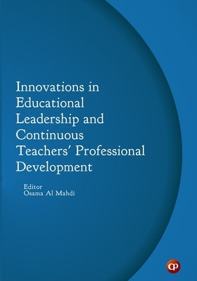 Innovations in Educational Leadership and Continuous Teachers' Professional Development by Al Mahdi Editor, Osama
