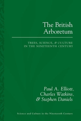 The British Arboretum: Trees, Science and Culture in the Nineteenth Century by Elliott, Paul A.