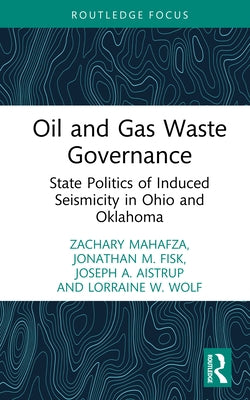 Oil and Gas Waste Governance: State Politics of Induced Seismicity in Ohio and Oklahoma by Mahafza, Zachary