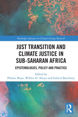 Just Transition and Climate Justice in Sub-Saharan Africa: Epistemologies, Policy and Practice by Moyo, Philani