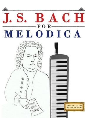 J. S. Bach for Melodica: 10 Easy Themes for Melodica Beginner Book by Masterworks, E. C.