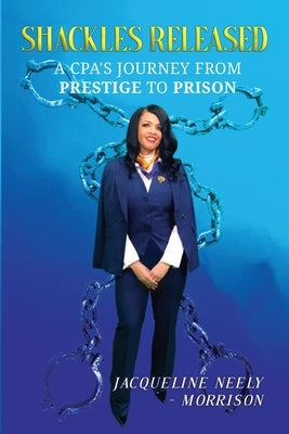 Shackles Released: A CPA's Journey From Prestige To Prison by Neely, Jacqueline