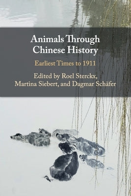 Animals Through Chinese History: Earliest Times to 1911 by Sterckx, Roel