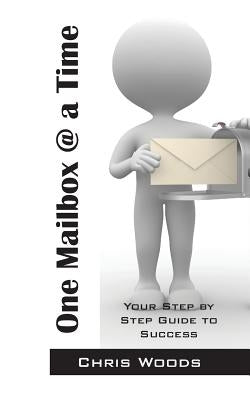 One Mailbox @ a Time: Your Step by Step Guide to Success by Woods, Chris