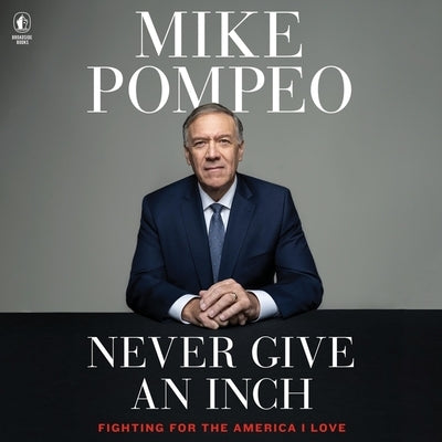 Never Give an Inch: Fighting for the America I Love by Pompeo, Mike
