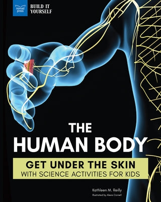 The Human Body: Get Under the Skin with Science Activities for Kids by Reilly, Kathleen M.