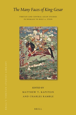 The Many Faces of King Gesar: Tibetan and Central Asian Studies in Homage to Rolf A. Stein by Kapstein, Matthew T.