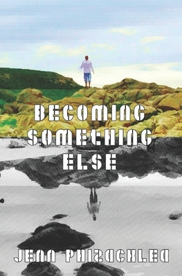 Becoming Something Else: A Collection of Short Stories by Phizacklea, Jenn